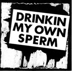 Drinking My Own Sperm