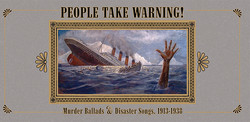 People Take Warning! Murder Ballads & Songs of Disaster 1913-193
