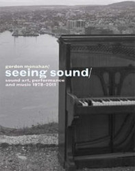Seeing Sound: Sound Art, Performance and Music 1978-2011