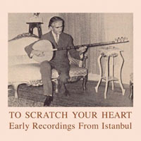 To Scratch Your Heart - Early Recordings From Istanbul