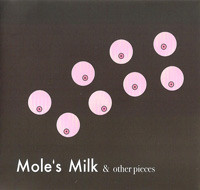 Mole's Milk & Other Pieces