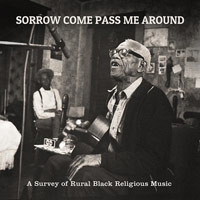 Sorrow Come Pass Me Around: A Survey Of Rural Black Religious Music