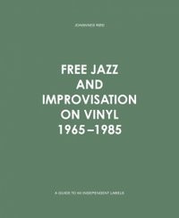 Free Jazz and Improvisation On Vinyl 1965-1985 (Book)