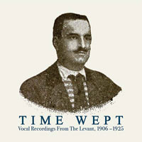 Time Wept: Vocal Recordings from the Levant, 1906-1925