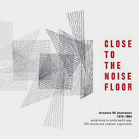Close To The Noise Floor - Formative UK Electronica 1975 - 1984