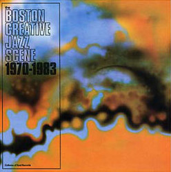 The Boston Creative Jazz Scene 1970-1983