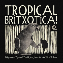 Tropical Britxotica! Polynesian Pop And Placid Jazz From The Wil