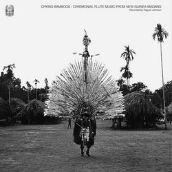 Crying Bamboos: Ceremonial Flute Music from New Guinea