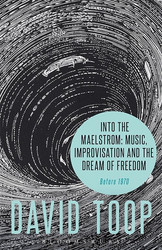 Into the Maelstrom: Music, Improvisation and the Dream of Freedo