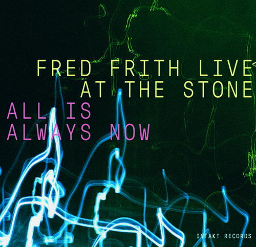 All Is Always Now (Fred Frith Live at The Stone) 3CD