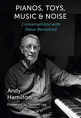 Pianos, Toys, Music and Noise - Conversations with Steve Beresford