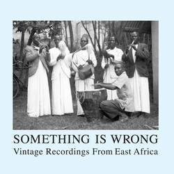 Something Is Wrong: Songs From East Africa