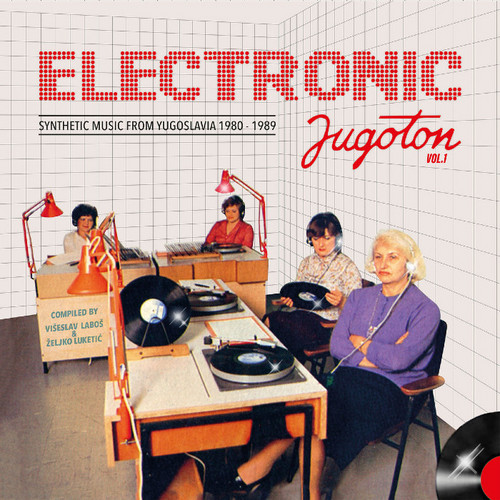 Electronic Jugoton Vol 1 - Synthetic Music From Yugoslavia 1980​-​1989 