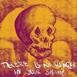 There Is No Hunger in Your Shame