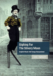 Sighing For The Silvery Moon English Music Hall Songs Reexamined (Book)