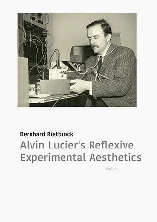 Alvin Lucier’s Reflexive Experimental Aesthetics (Book)