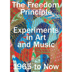 The Freedom Principle: Experiments in Art and Music,1965 to Now (Book)