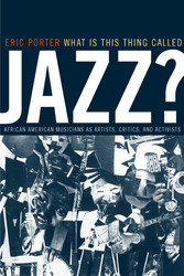 What Is This Thing Called Jazz? African American Musicians as Artists, Critics, and Activists (Book)