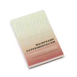 Mainframe Experimentalism Early Computing and the Foundations of the Digital Arts (Book)