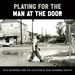 Playing for the Man at the Door: Field Recordings from the Collection of Mack McCormick, 1958–1971