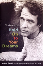 Hold On to Your Dreams Arthur Russell and the Downtown Music Scene, 1973-1992(Book)