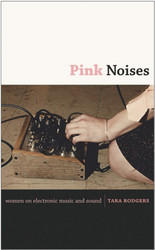 Pink Noises: Women on Electronic Music and Sound (Book)