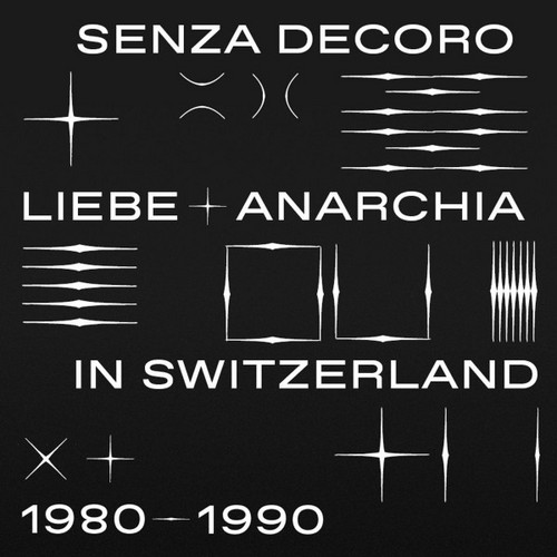 Mehmet Aslan Presents Senza Decoro: Liebe + Anarchia / Switzerland 1980​-​1990