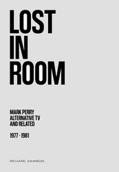 Lost in Room: Mark Perry, Alternative TV and Related, 1977 - 1981 (Book)
