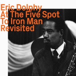 Eric Dolphy At The Five Spot To Iron Man (Revisited)