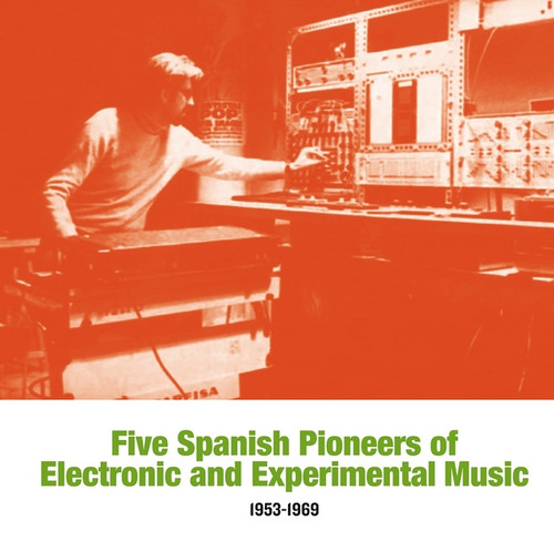 Five Spanish Pioneers of Electronic and Experimental Music: 1953-1969 