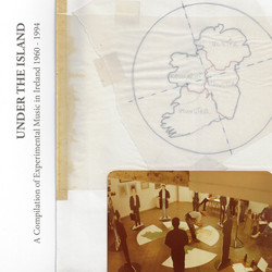 Under the Island: Experimental Music in Ireland 1960 - 1994 