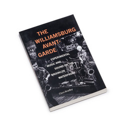 The Williamsburg Avant-Garde: Experimental Music and Sound on the Brooklyn Waterfront (Book)