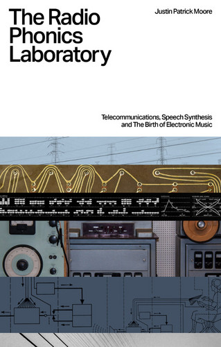 The Radio Phonics Laboratory - Telecommunications, Speech Synthesis & The Birth of Electronic Music