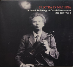        Spectra Ex Machina / A Sound Anthology of Occult Phenomena 1920​-​2017 Vol​.​2 