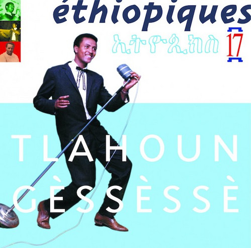 Éthiopiques 17: Tlahoun Gèssèssè