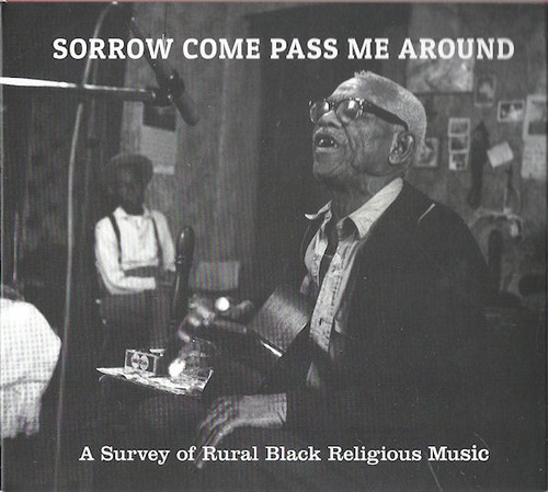 Sorrow Come Pass Me Around: A Survey Of Rural Black Religious Music