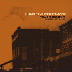 Oh, Run Into Me, But Don't Hurt Me! - Female Blues Singers (Rarities 1923 - 1930)