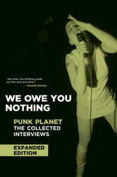 We Owe You Nothing, Punk Planet: The Collected Interviews Expanded Edition