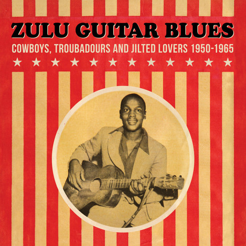 Zulu Guitar Blues - Cowboys, Troubadours and Jilted Lovers 1950-1965