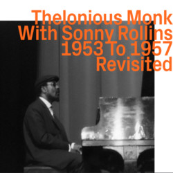 Thelonious Monk With Sonny Rollins 1953 To 1957 (Revisited)