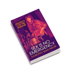Sex is No Emergency: Adventures in a Post Punk Wonderland (Book)