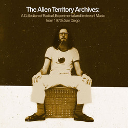 The Alien Territory: A Collection of Radical, Experimental and Irrelevant Music from 1970's San Diego