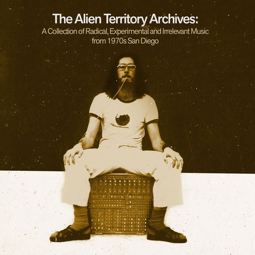 The Alien Territory: A Collection of Radical, Experimental and Irrelevant Music from 1970's San Diego