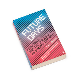 Future Days - Krautrock and the Building of Modern Germany