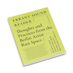 Errant Sound Reader – Thoughts and Practices from the Berlin Artist-Run Space (Book)