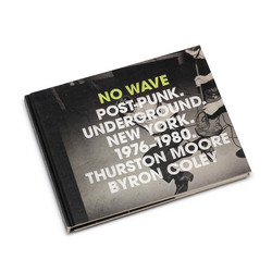No Wave: Post-Punk. Underground. New York. 1976-1980. (Book)