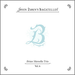 John Zorn's Bagatelles Vol. 6