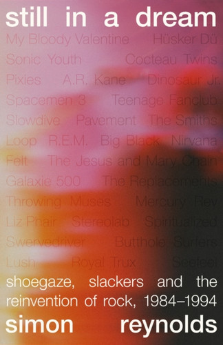 Still in a Dream : Shoegaze, Slackers and the Reinvention of Rock, 1984–1994 (Book)