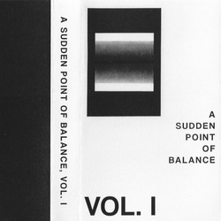 A Sudden Point of Balance, Vol I