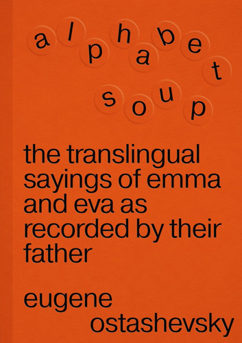 Alphabet Soup (The Translingual Sayings of Emma and Eva as Recorded by Their Father) (Book)